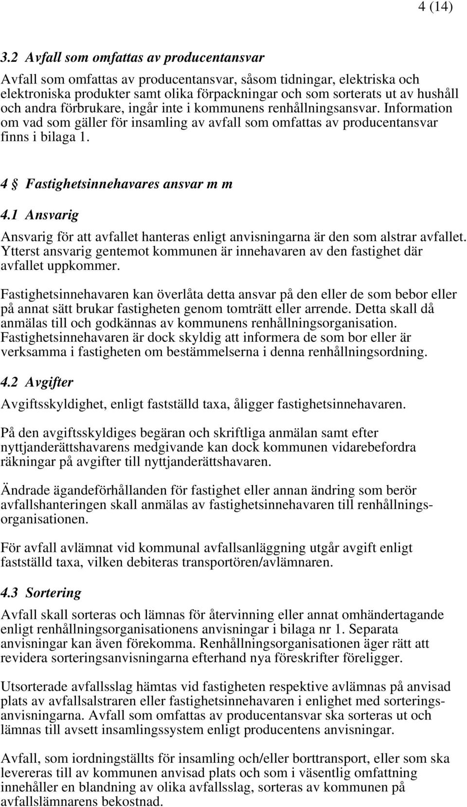 andra förbrukare, ingår inte i kommunens renhållningsansvar. Information om vad som gäller för insamling av avfall som omfattas av producentansvar finns i bilaga 1.