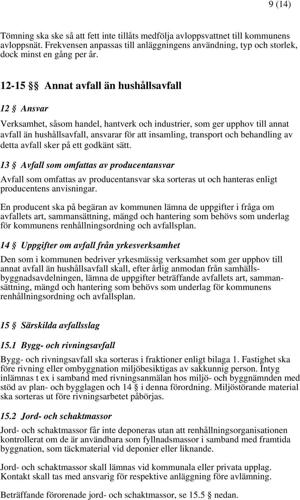 behandling av detta avfall sker på ett godkänt sätt. 13 Avfall som omfattas av producentansvar Avfall som omfattas av producentansvar ska sorteras ut och hanteras enligt producentens anvisningar.