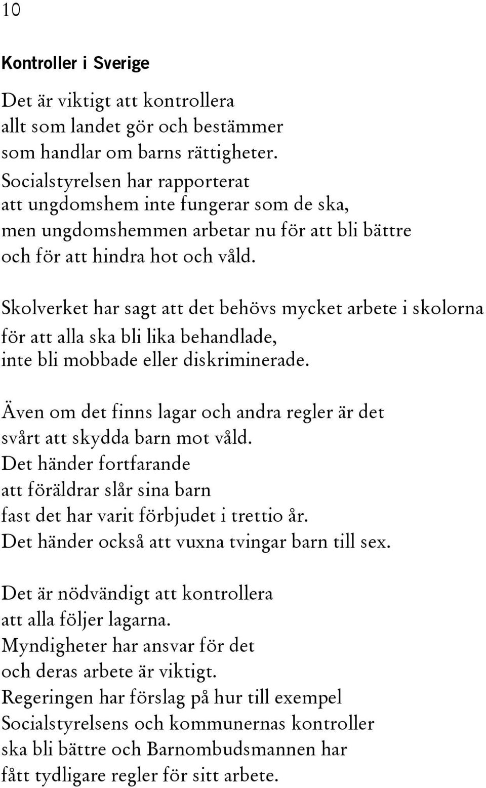 Skolverket har sagt att det behövs mycket arbete i skolorna för att alla ska bli lika behandlade, inte bli mobbade eller diskriminerade.