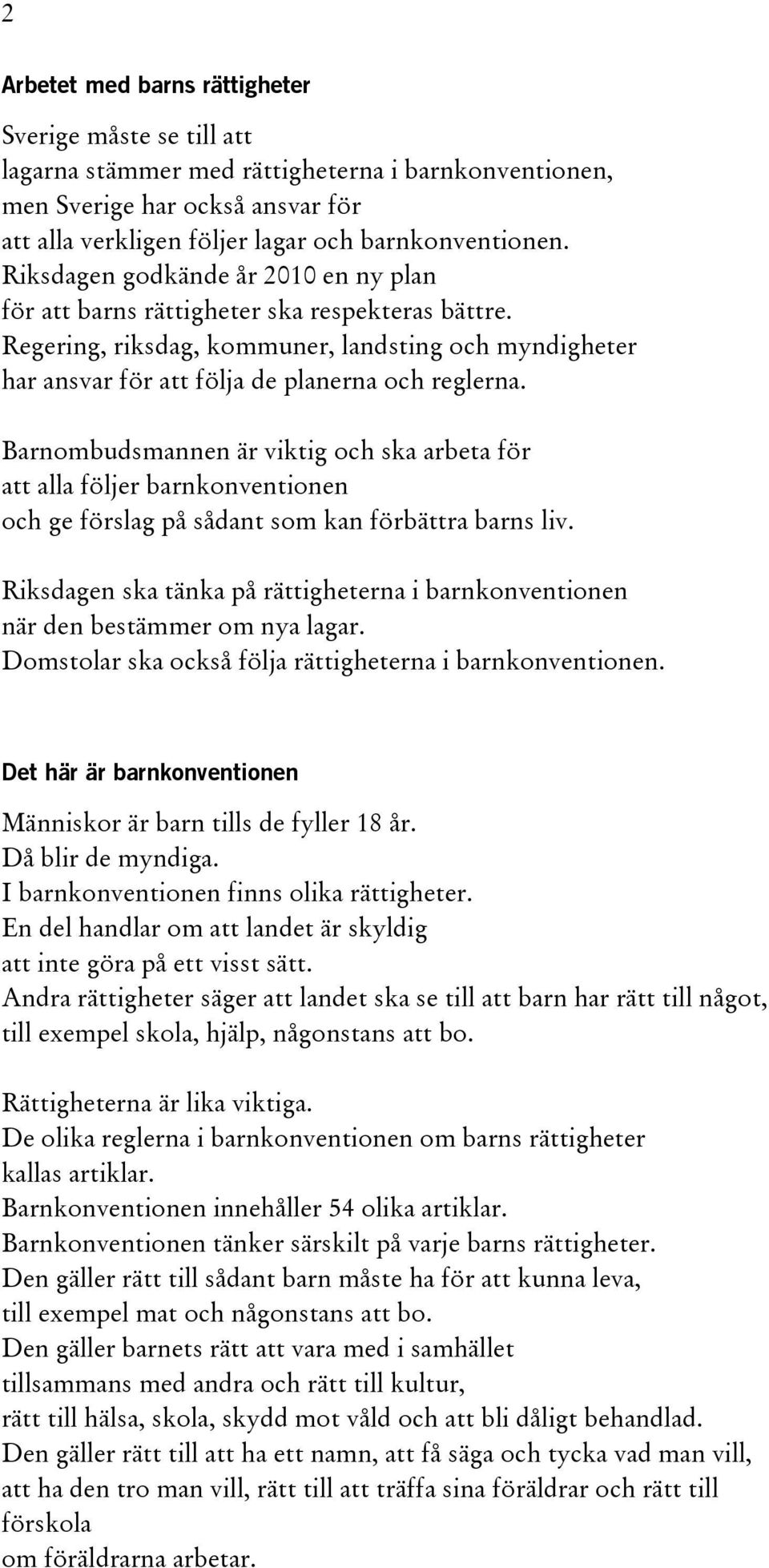 Barnombudsmannen är viktig och ska arbeta för att alla följer barnkonventionen och ge förslag på sådant som kan förbättra barns liv.