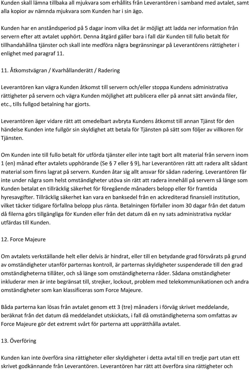 Denna åtgärd gäller bara i fall där Kunden till fullo betalt för tillhandahållna tjänster och skall inte medföra några begränsningar på Leverantörens rättigheter i enlighet med paragraf 11.