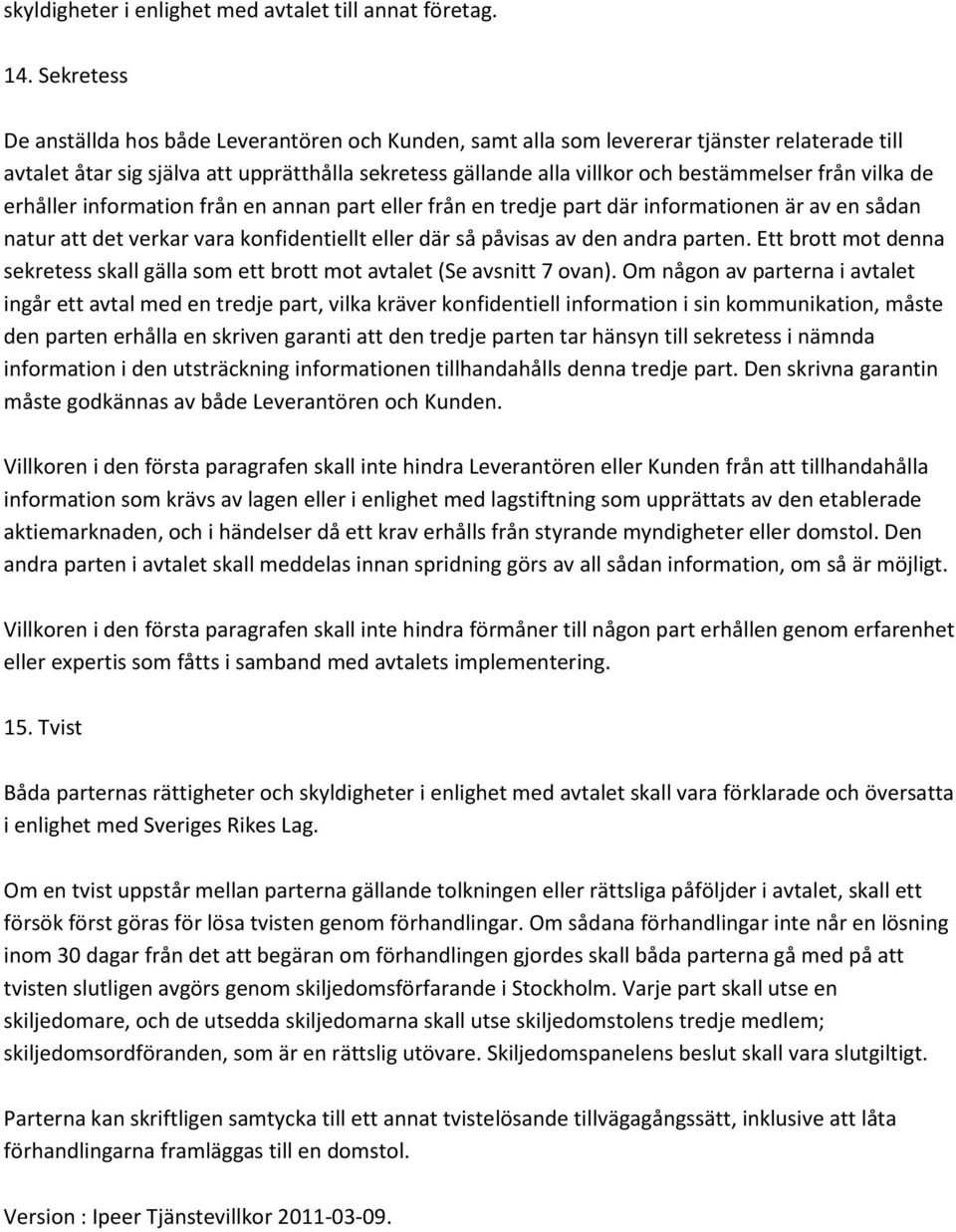 från vilka de erhåller information från en annan part eller från en tredje part där informationen är av en sådan natur att det verkar vara konfidentiellt eller där så påvisas av den andra parten.