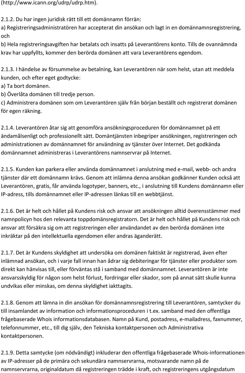 betalats och insatts på Leverantörens konto. Tills de ovannämnda krav har uppfyllts, kommer den berörda domänen att vara Leverantörens egendom. 2.1.3.