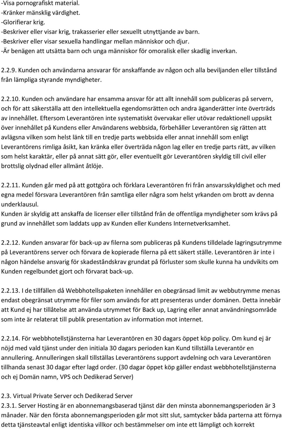 Kunden och användarna ansvarar för anskaffande av någon och alla beviljanden eller tillstånd från lämpliga styrande myndigheter. 2.2.10.