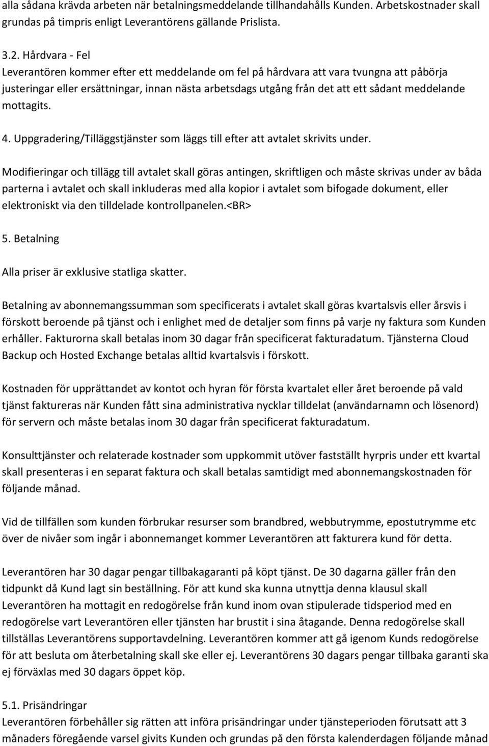 meddelande mottagits. 4. Uppgradering/Tilläggstjänster som läggs till efter att avtalet skrivits under.