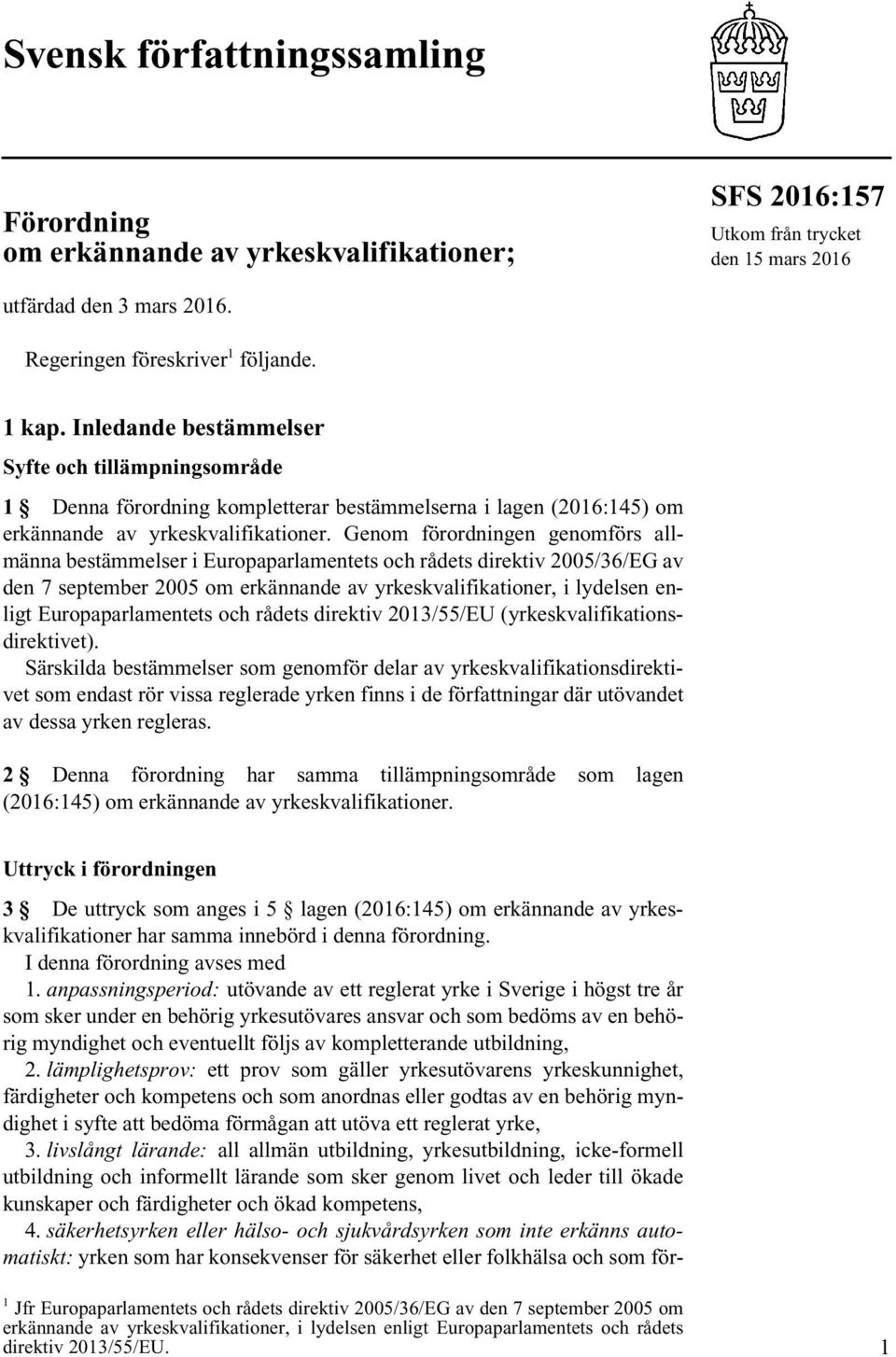 Genom förordningen genomförs allmänna bestämmelser i Europaparlamentets och rådets direktiv 2005/36/EG av den 7 september 2005 om erkännande av yrkeskvalifikationer, i lydelsen enligt