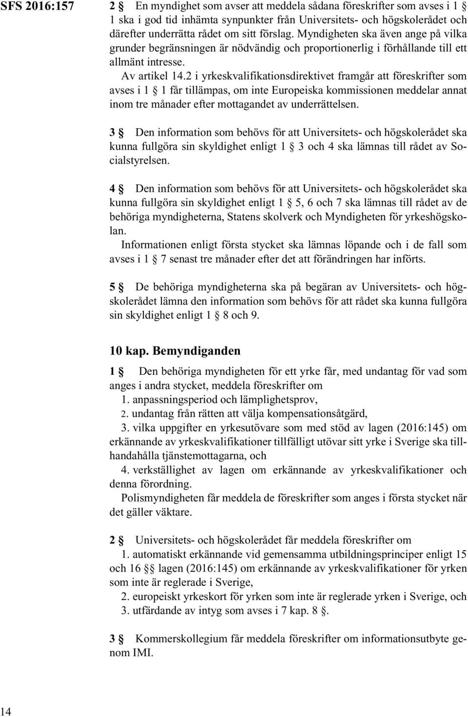 2 i yrkeskvalifikationsdirektivet framgår att föreskrifter som avses i 1 1 får tillämpas, om inte Europeiska kommissionen meddelar annat inom tre månader efter mottagandet av underrättelsen.