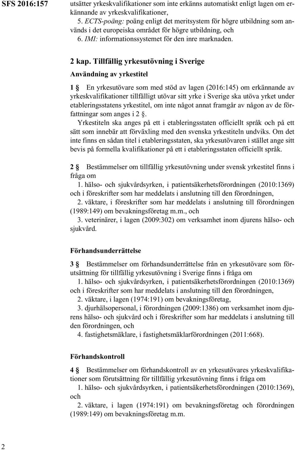 Tillfällig yrkesutövning i Sverige Användning av yrkestitel 1 En yrkesutövare som med stöd av lagen (2016:145) om erkännande av yrkeskvalifikationer tillfälligt utövar sitt yrke i Sverige ska utöva