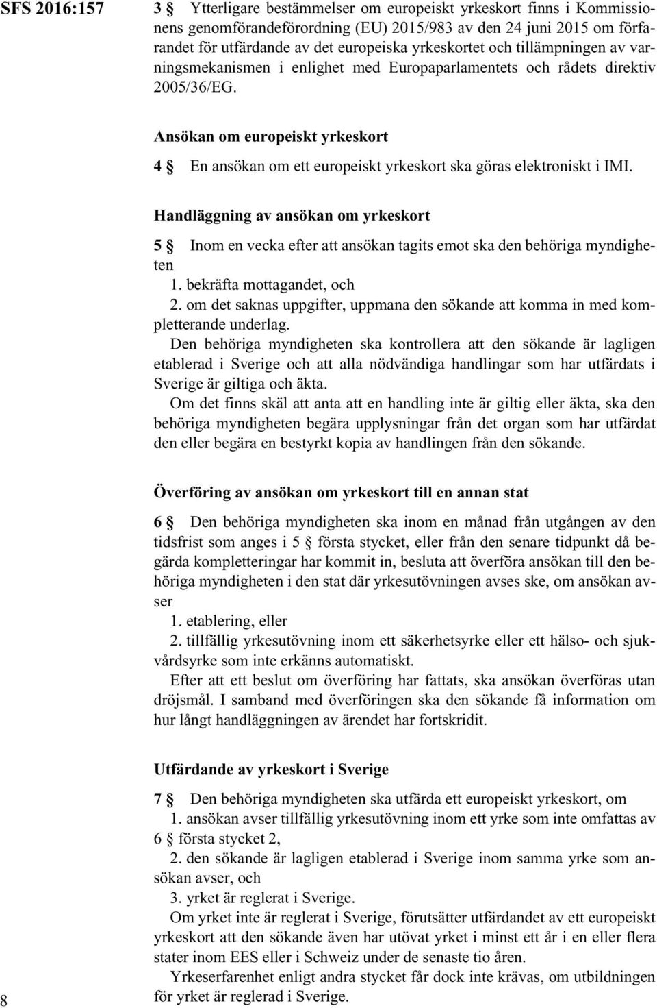 Ansökan om europeiskt yrkeskort 4 En ansökan om ett europeiskt yrkeskort ska göras elektroniskt i IMI.