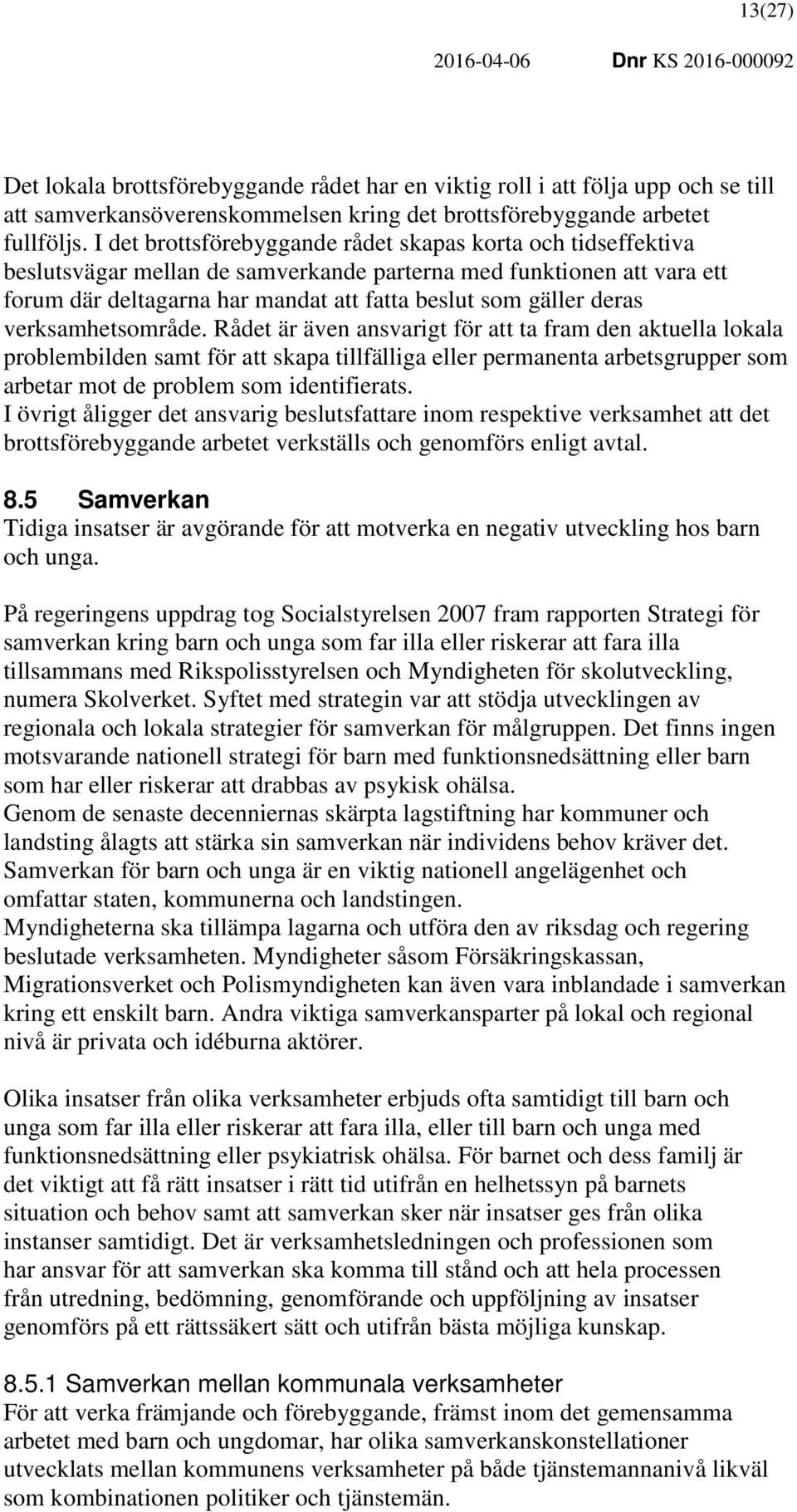 verksamhetsområde. Rådet är även ansvarigt för att ta fram den aktuella lokala problembilden samt för att skapa tillfälliga eller permanenta arbetsgrupper som arbetar mot de problem som identifierats.