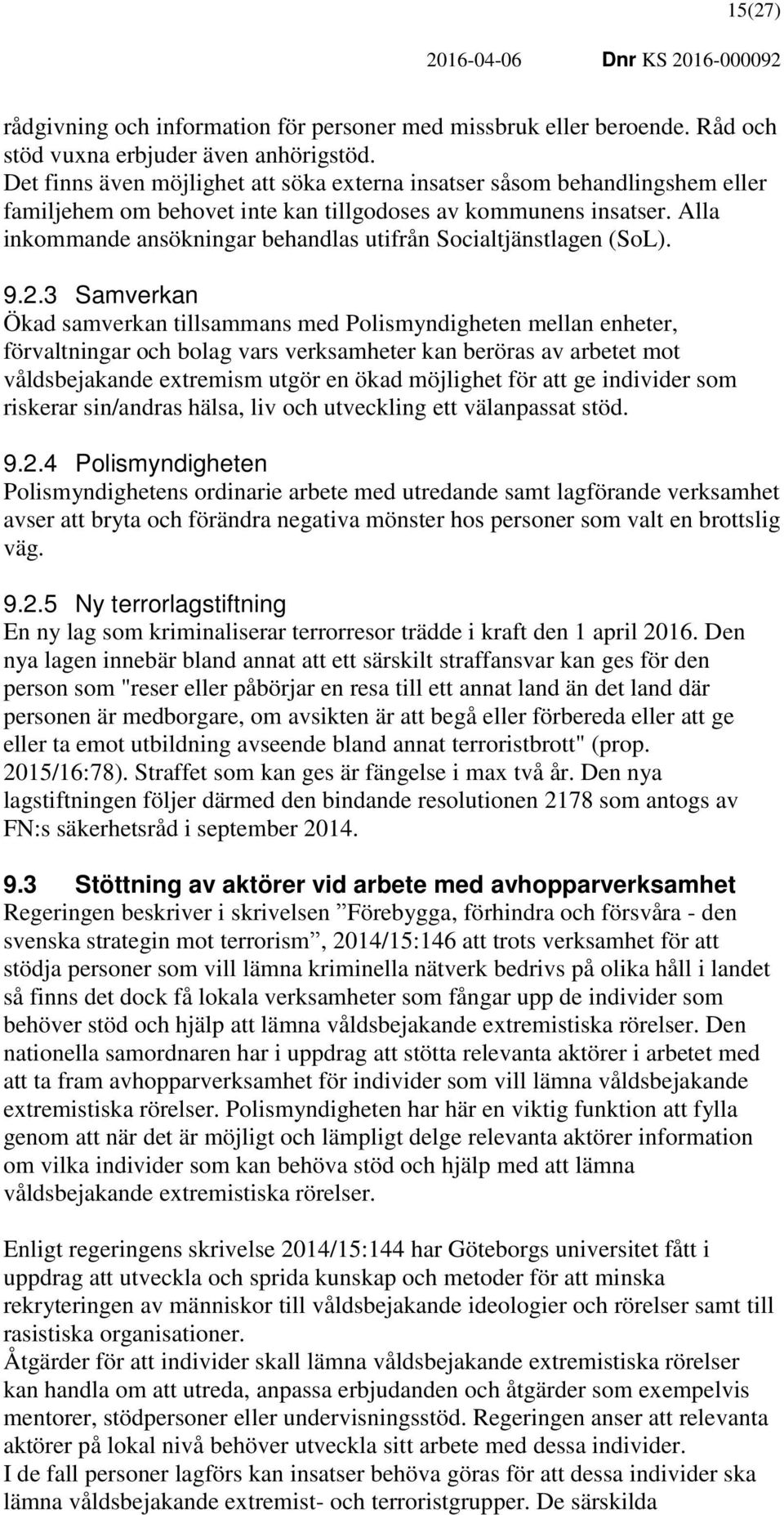 Alla inkommande ansökningar behandlas utifrån Socialtjänstlagen (SoL). 9.2.