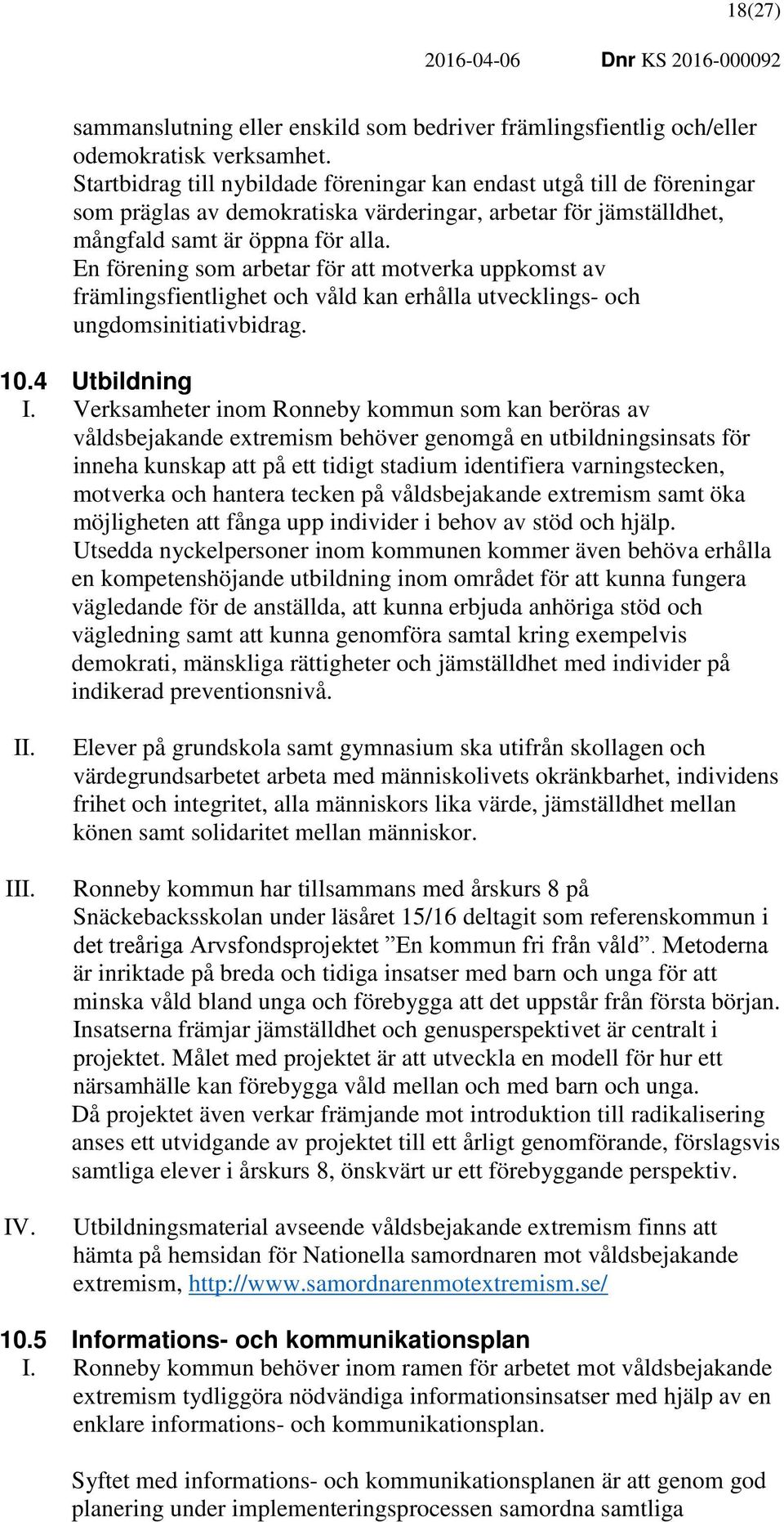 En förening som arbetar för att motverka uppkomst av främlingsfientlighet och våld kan erhålla utvecklings- och ungdomsinitiativbidrag. 10.4 Utbildning I.