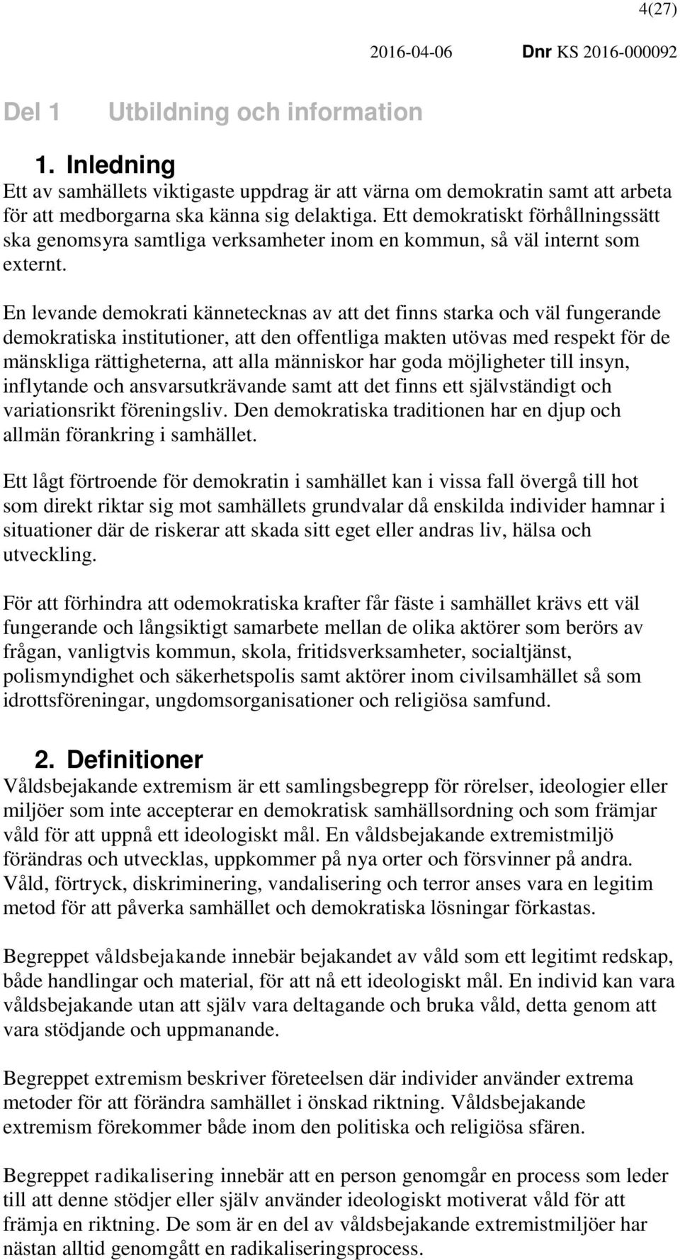 En levande demokrati kännetecknas av att det finns starka och väl fungerande demokratiska institutioner, att den offentliga makten utövas med respekt för de mänskliga rättigheterna, att alla