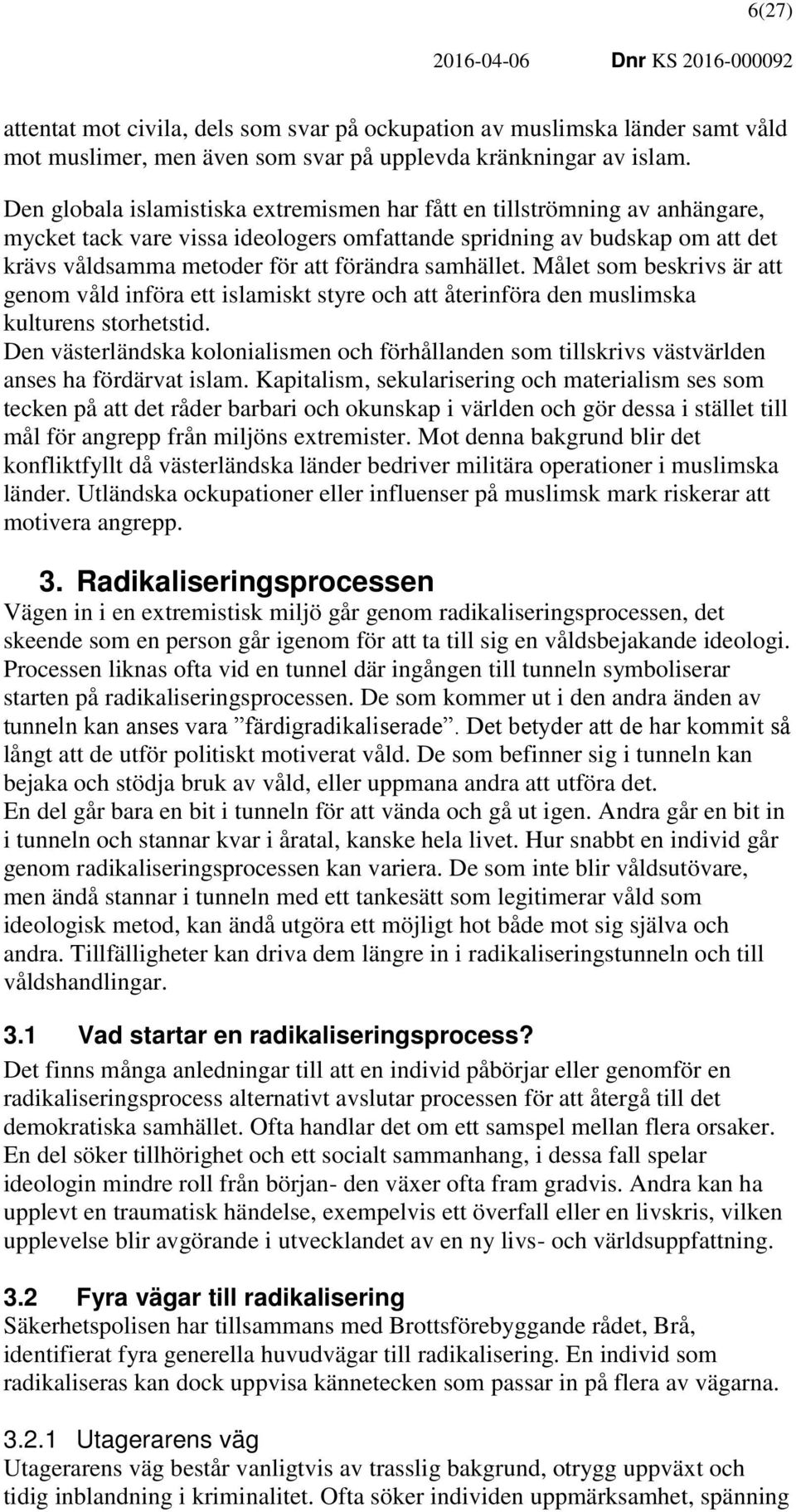 samhället. Målet som beskrivs är att genom våld införa ett islamiskt styre och att återinföra den muslimska kulturens storhetstid.