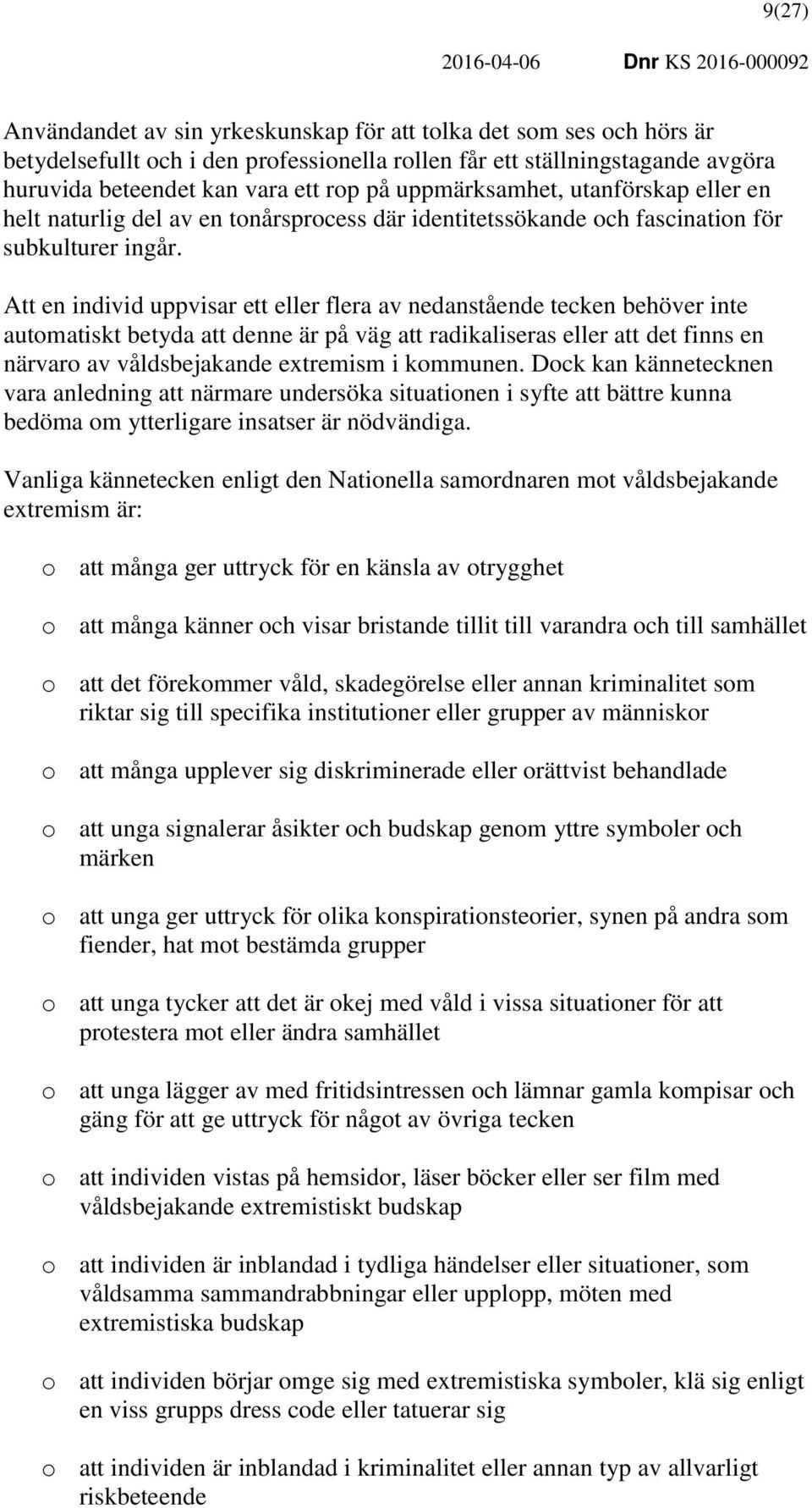 Att en individ uppvisar ett eller flera av nedanstående tecken behöver inte automatiskt betyda att denne är på väg att radikaliseras eller att det finns en närvaro av våldsbejakande extremism i