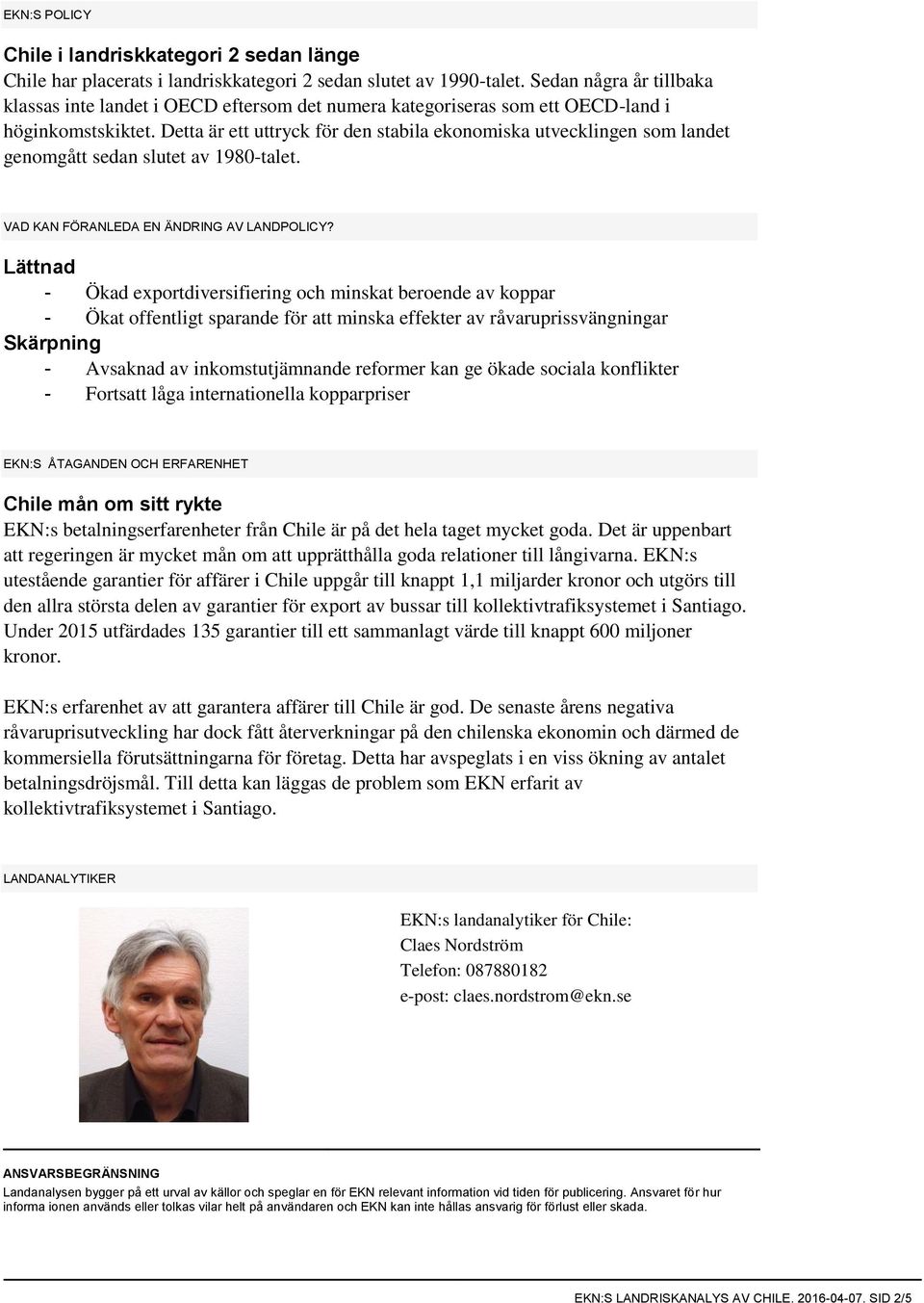 Detta är ett uttryck för den stabila ekonomiska utvecklingen som landet genomgått sedan slutet av 1980-talet. VAD KAN FÖRANLEDA EN ÄNDRING AV LANDPOLICY?