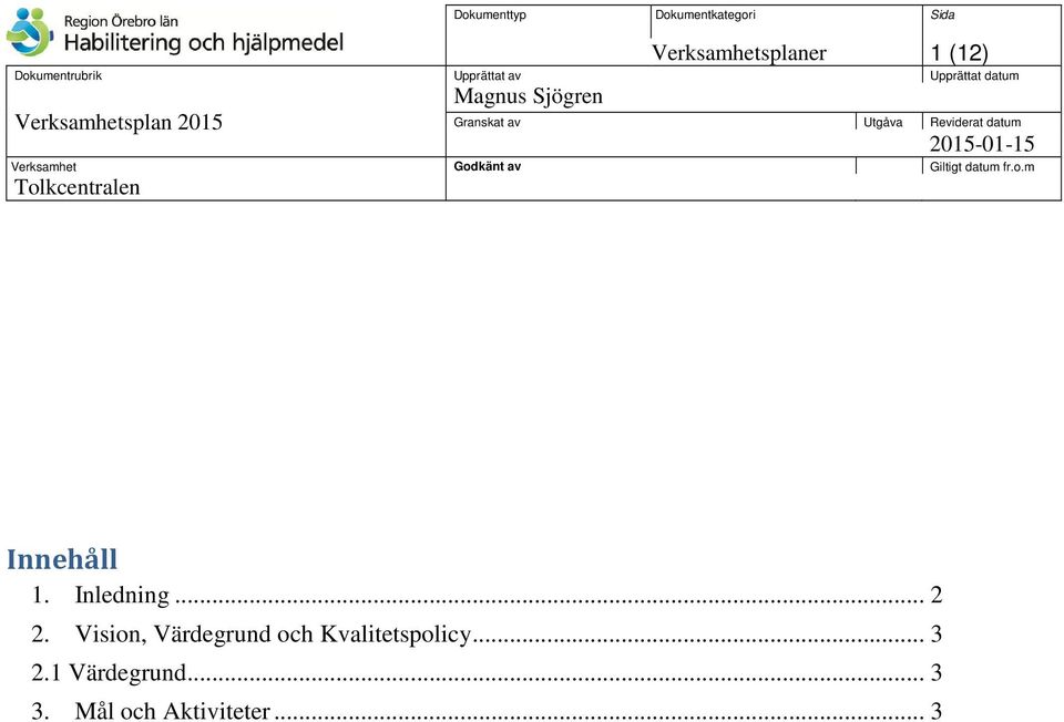 Verksamhet Godkänt av Giltigt datum fr.o.m Tolkcentralen Innehåll 1. Inledning... 2 2.