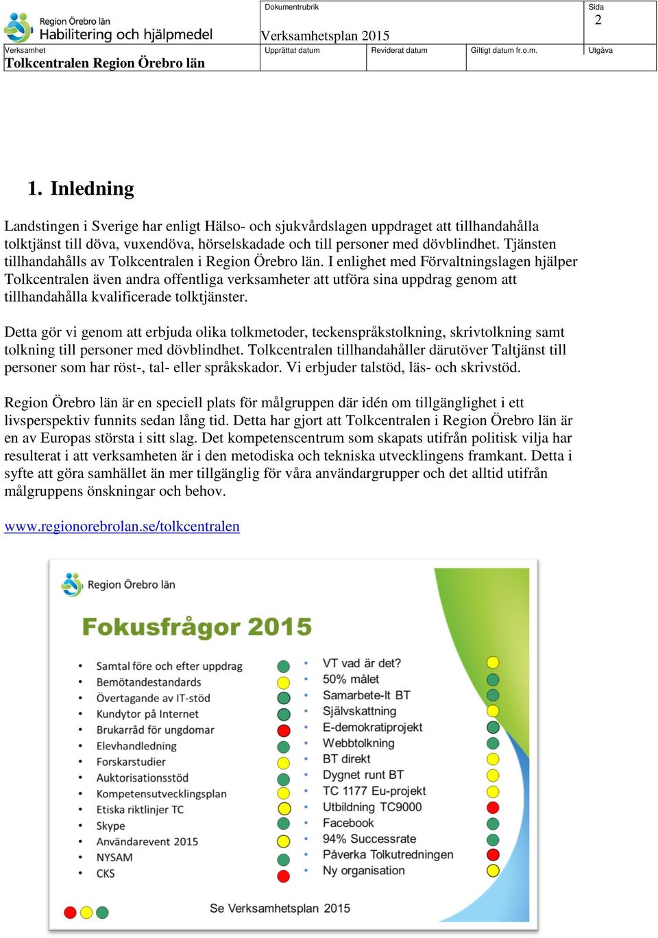 I enlighet med Förvaltningslagen hjälper Tolkcentralen även andra offentliga verksamheter att utföra sina uppdrag genom att tillhandahålla kvalificerade tolktjänster.