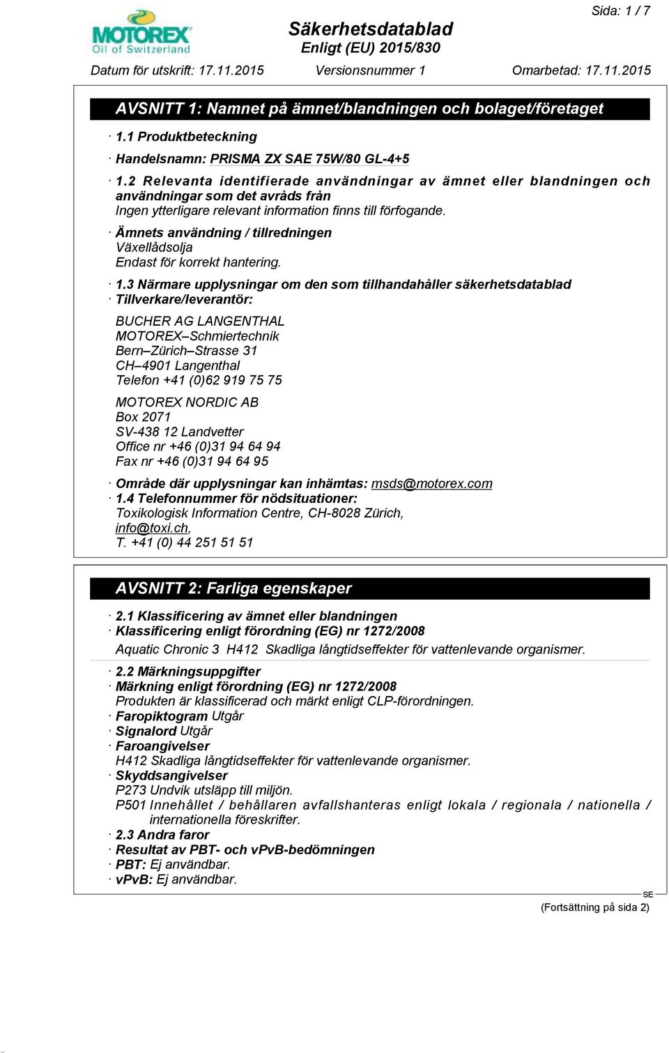 3 Närmare upplysningar om den som tillhandahåller säkerhetsdatablad Tillverkare/leverantör: BUCHER AG LANGENTHAL MOTOREX Schmiertechnik Bern Zürich Strasse 31 CH 4901 Langenthal Telefon +41 (0)62 919