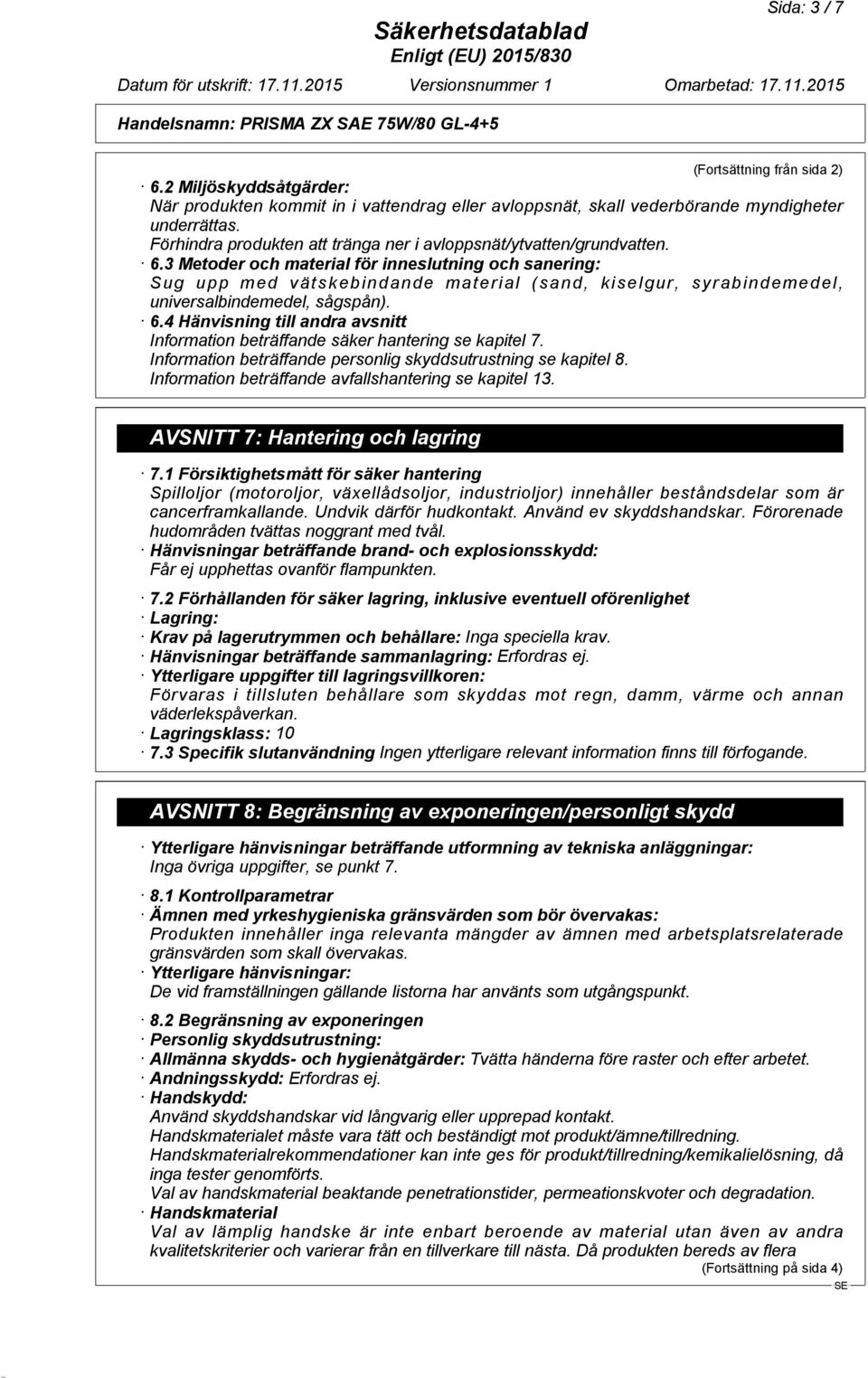 3 Metoder och material för inneslutning och sanering: Sug upp med vätskebindande material (sand, kiselgur, syrabindemedel, universalbindemedel, sågspån). 6.