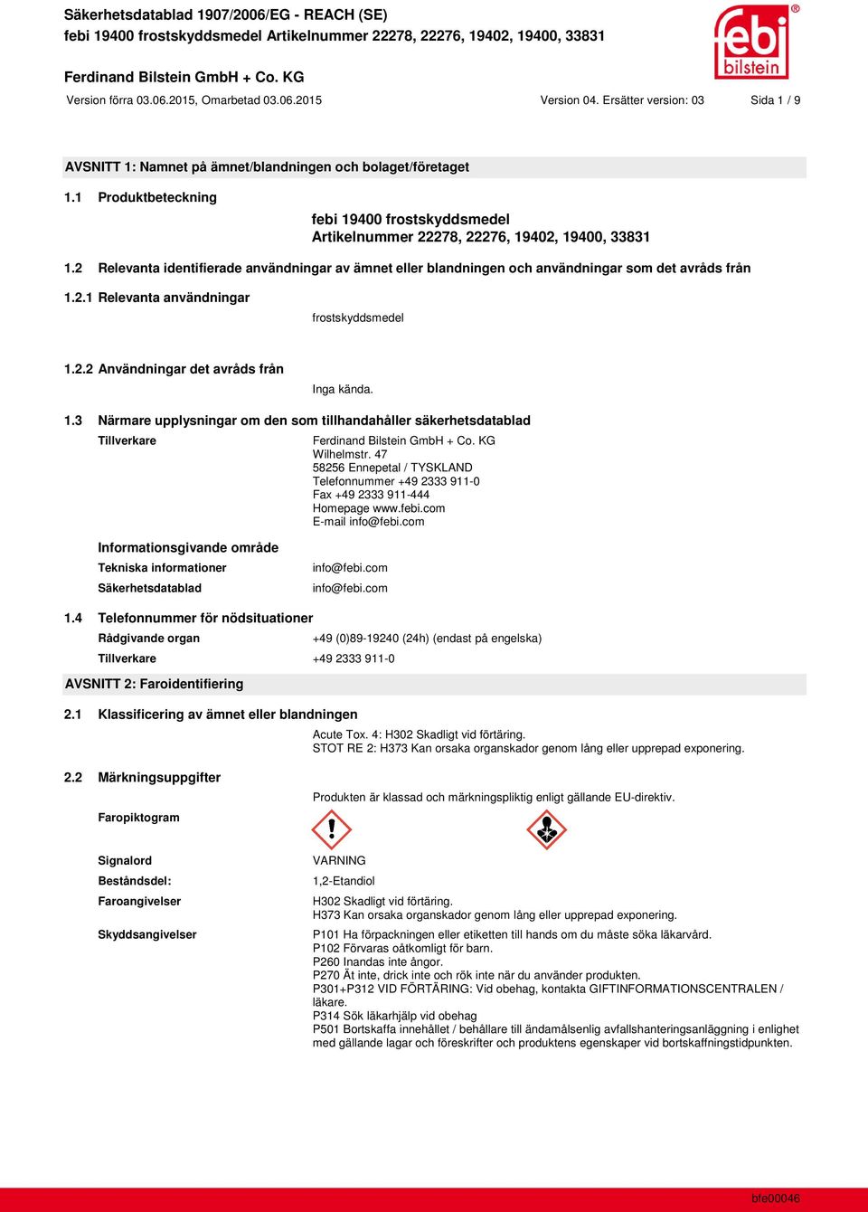 2 Relevanta identifierade användningar av ämnet eller blandningen och användningar som det avråds från 1.2.1 Relevanta användningar frostskyddsmedel 1.2.2 Användningar det avråds från Inga kända. 1.3 Närmare upplysningar om den som tillhandahåller säkerhetsdatablad Tillverkare Wilhelmstr.