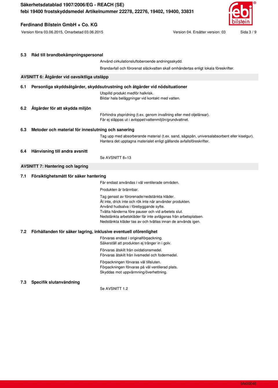 Brandavfall och förorenat släckvatten skall omhändertas enligt lokala föreskrifter. 6.1 Personliga skyddsåtgärder, skyddsutrustning och åtgärder vid nödsituationer Utspilld produkt medför halkrisk.