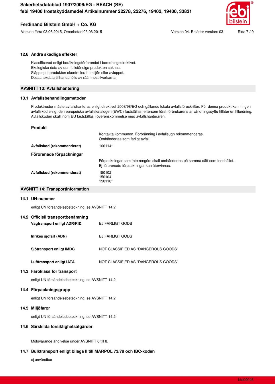 1 Avfallsbehandlingsmetoder Produktrester måste avfallshanteras enligt direktivet 2008/98/EG och gällande lokala avfallsföreskrifter.