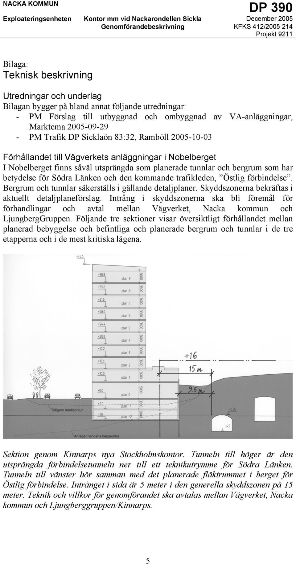 och den kommande trafikleden, Östlig förbindelse. Bergrum och tunnlar säkerställs i gällande detaljplaner. Skyddszonerna bekräftas i aktuellt detaljplaneförslag.