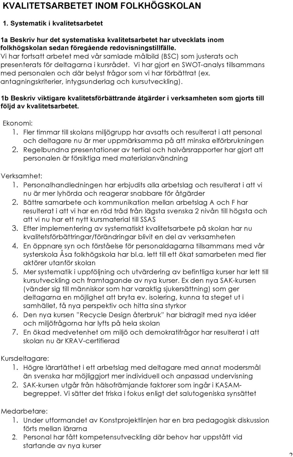 Vi har gjort en SWOT-analys tillsammans med personalen och där belyst frågor som vi har förbättrat (ex. antagningskriterier, intygsunderlag och kursutveckling).