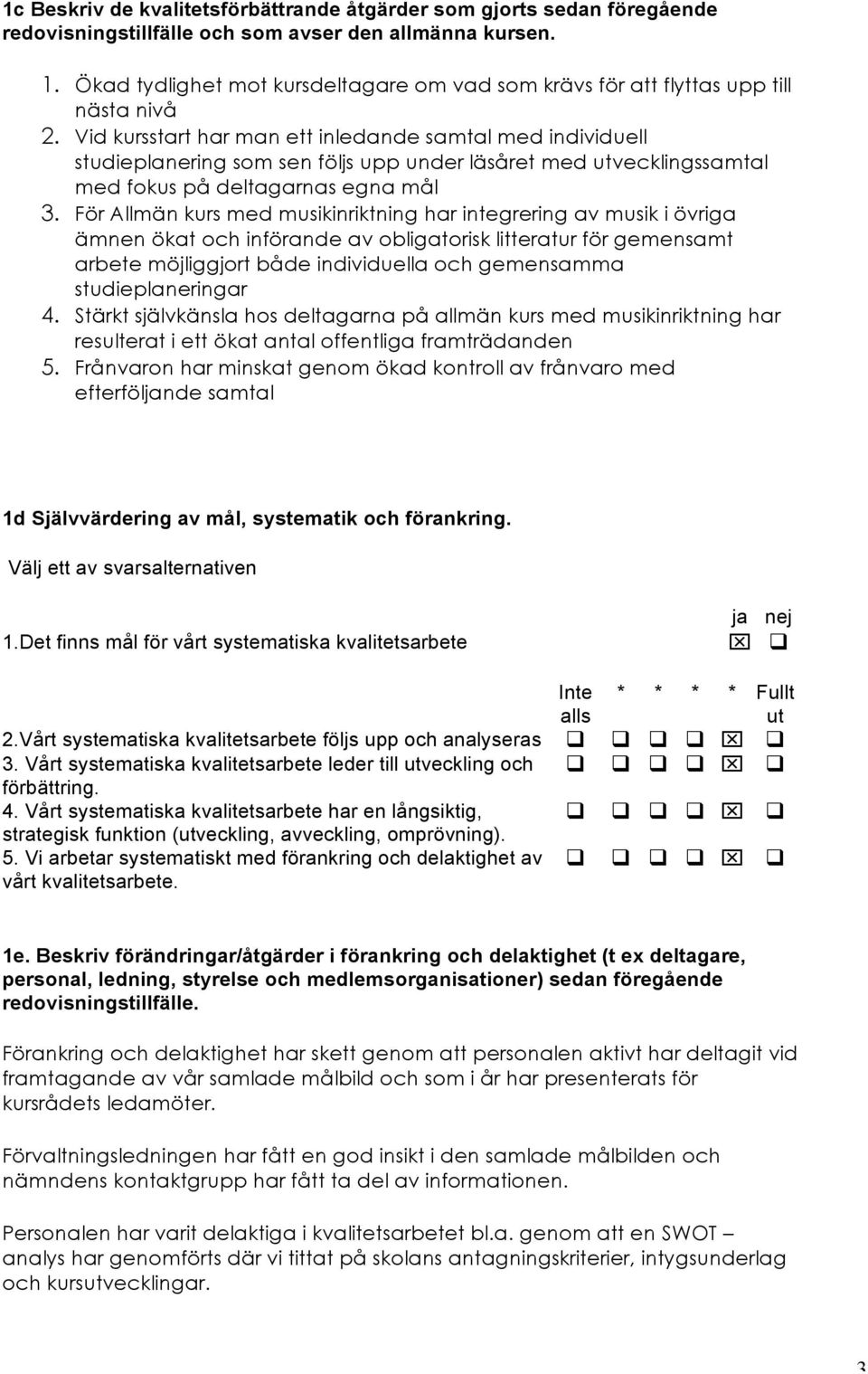 Vid kursstart har man ett inledande samtal med individuell studieplanering som sen följs upp under läsåret med utvecklingssamtal med fokus på deltagarnas egna mål 3.