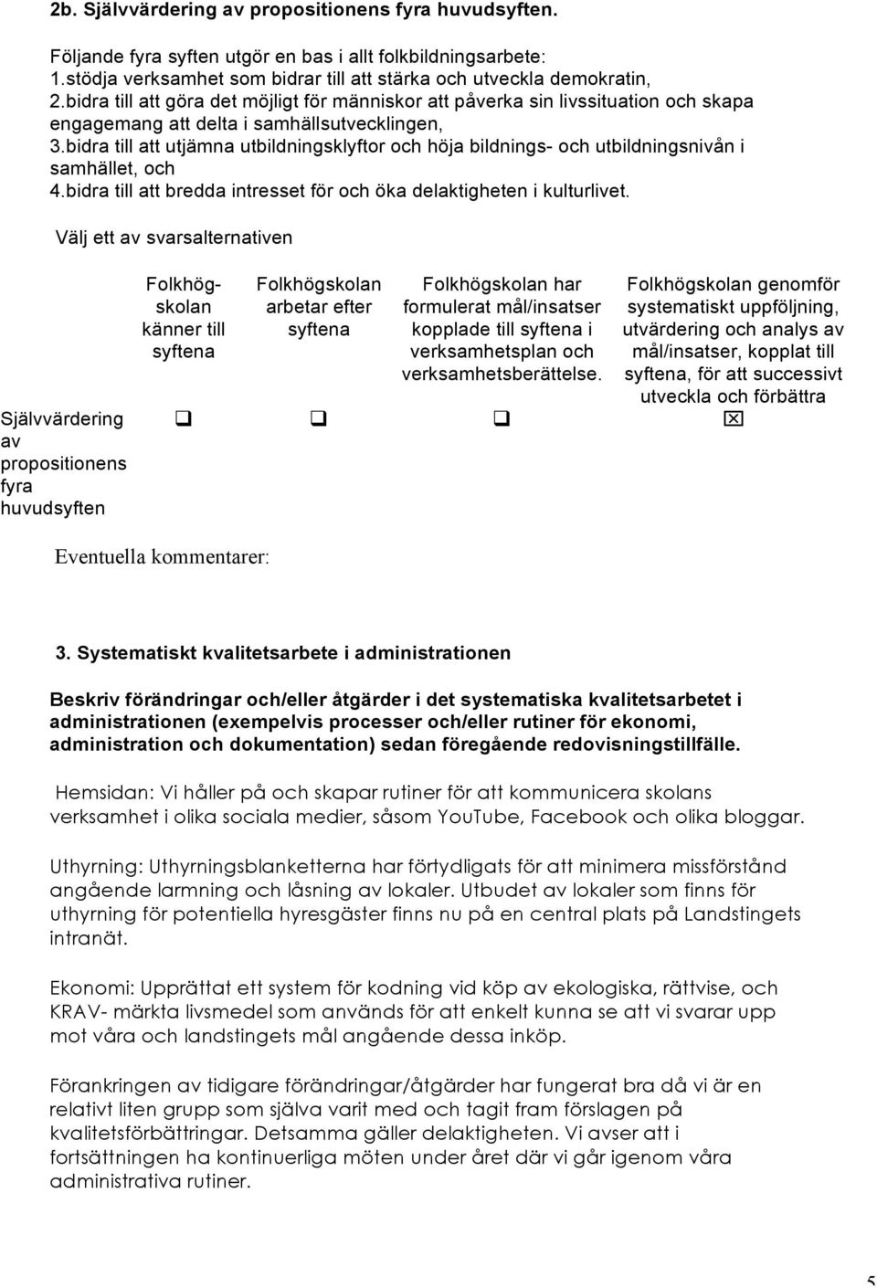 bidra till att utjämna utbildningsklyftor och höja bildnings- och utbildningsnivån i samhället, och 4.bidra till att bredda intresset för och öka delaktigheten i kulturlivet.