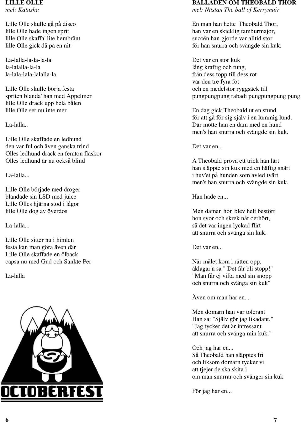 . Lille Olle skaffade en ledhund den var ful och även ganska trind Olles ledhund drack en femton flaskor Olles ledhund är nu också blind La-lalla.