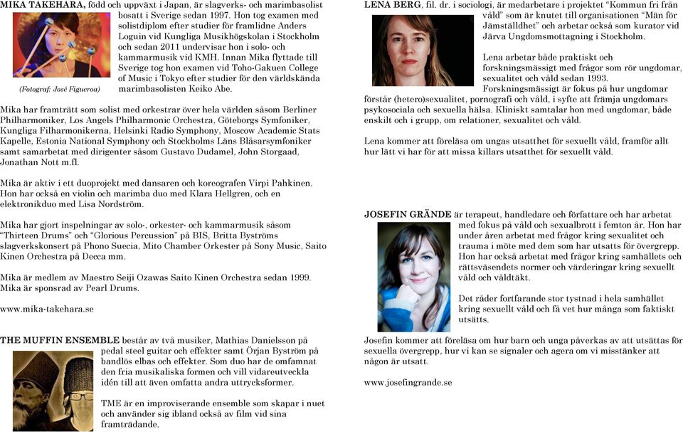 Innan Mika flyttade till Sverige tog hon examen vid Toho-Gakuen College of Music i Tokyo efter studier för den världskända (Fotograf: José Figueroa) marimbasolisten Keiko Abe.