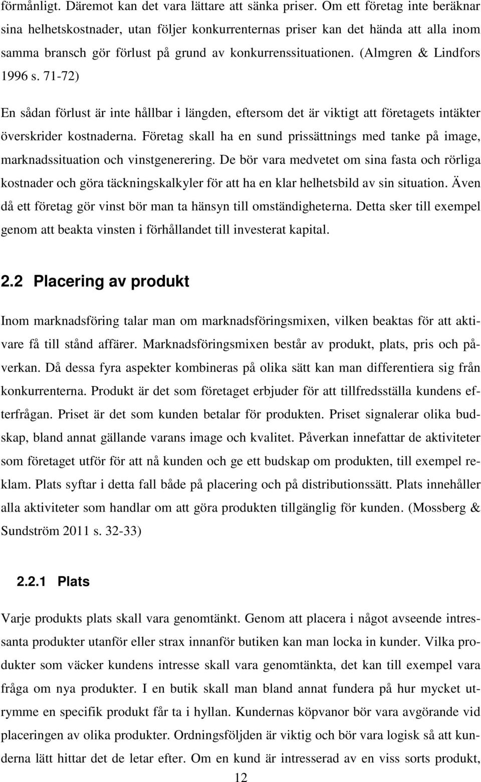 (Almgren & Lindfors 1996 s. 71-72) En sådan förlust är inte hållbar i längden, eftersom det är viktigt att företagets intäkter överskrider kostnaderna.