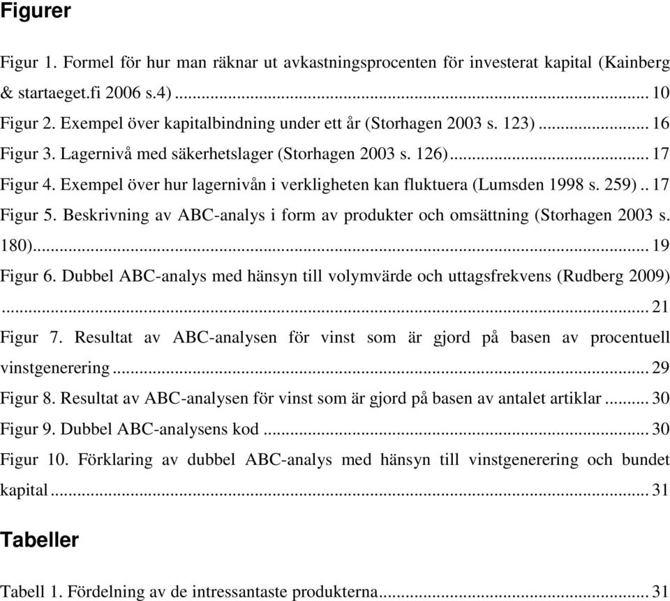 Exempel över hur lagernivån i verkligheten kan fluktuera (Lumsden 1998 s. 259).. 17 Figur 5. Beskrivning av ABC-analys i form av produkter och omsättning (Storhagen 2003 s. 180)... 19 Figur 6.