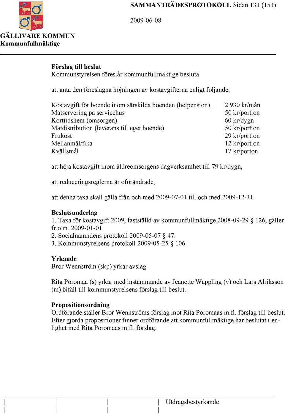 kr/dygn 50 kr/portion 29 kr/portion 12 kr/portion 17 kr/porton att höja kostavgift inom äldreomsorgens dagverksamhet till 79 kr/dygn, att reduceringsreglerna är oförändrade, att denna taxa skall