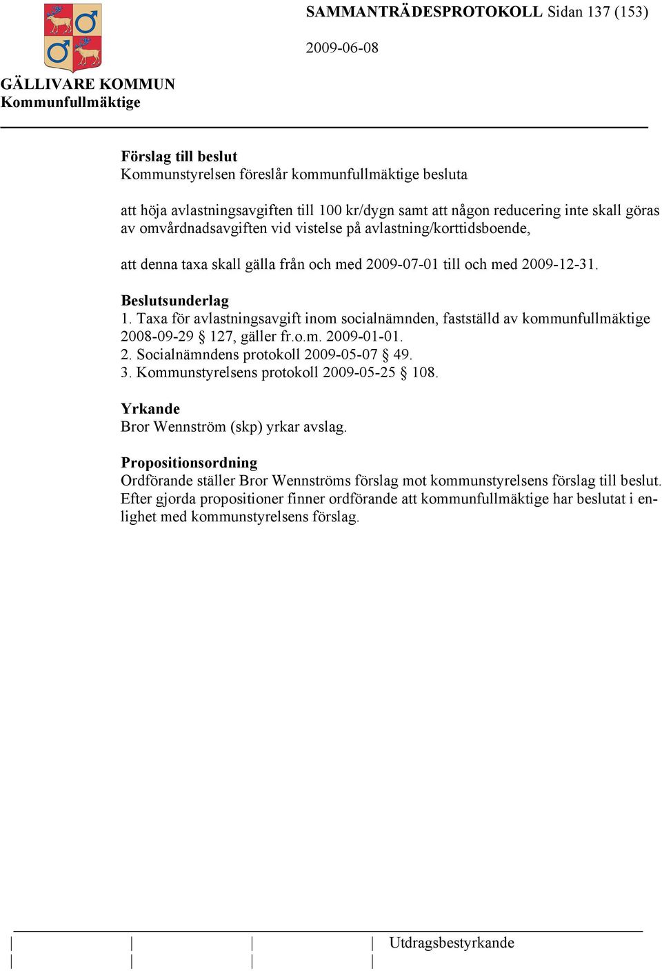 Taxa för avlastningsavgift inom socialnämnden, fastställd av kommunfullmäktige 2008-09-29 127, gäller fr.o.m. 2009-01-01. 2. Socialnämndens protokoll 2009-05-07 49. 3.