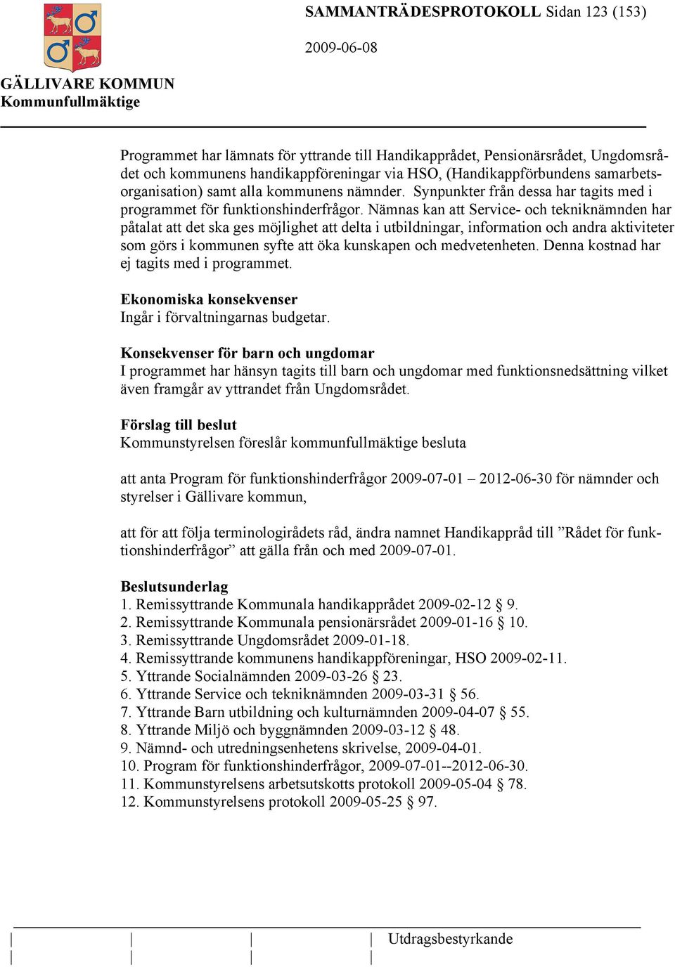 Nämnas kan att Service- och tekniknämnden har påtalat att det ska ges möjlighet att delta i utbildningar, information och andra aktiviteter som görs i kommunen syfte att öka kunskapen och