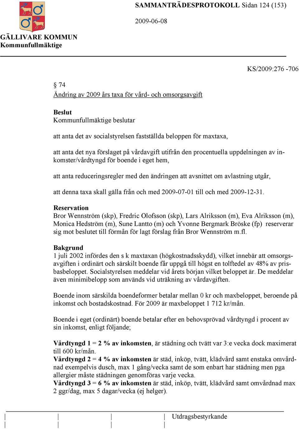 utgår, att denna taxa skall gälla från och med 2009-07-01 till och med 2009-12-31.