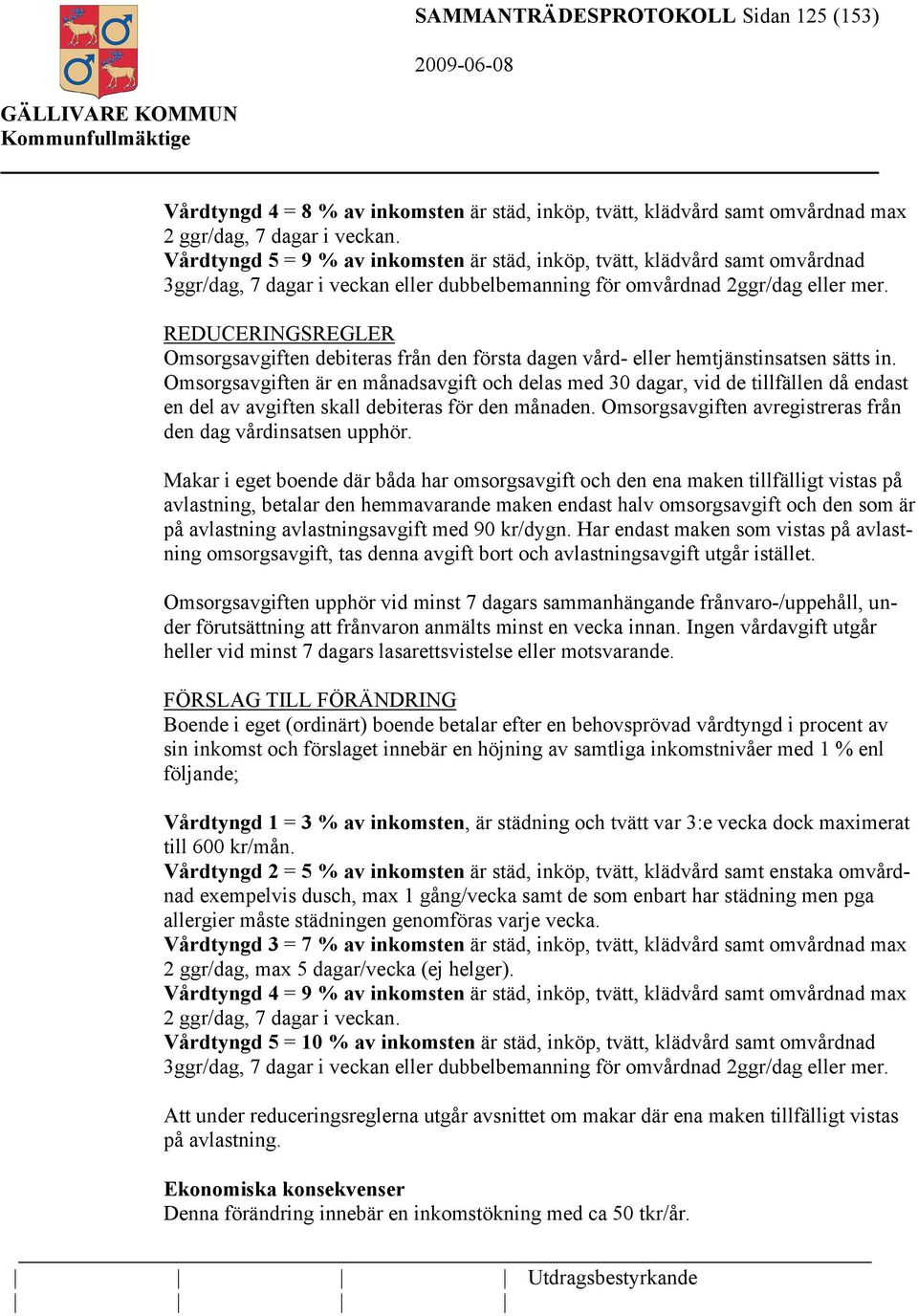 REDUCERINGSREGLER Omsorgsavgiften debiteras från den första dagen vård- eller hemtjänstinsatsen sätts in.