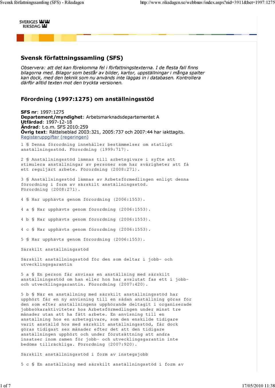 Förordning (1997:1275) om anställningsstöd SFS nr: 1997:1275 Departement/myndighet: Arbetsmarknadsdepartementet A Utfärdad: 1997-12-18 Ändrad: t.o.m. SFS 2010:259 Övrig text: Rättelseblad 2003:321, 2005:737 och 2007:44 har iakttagits.