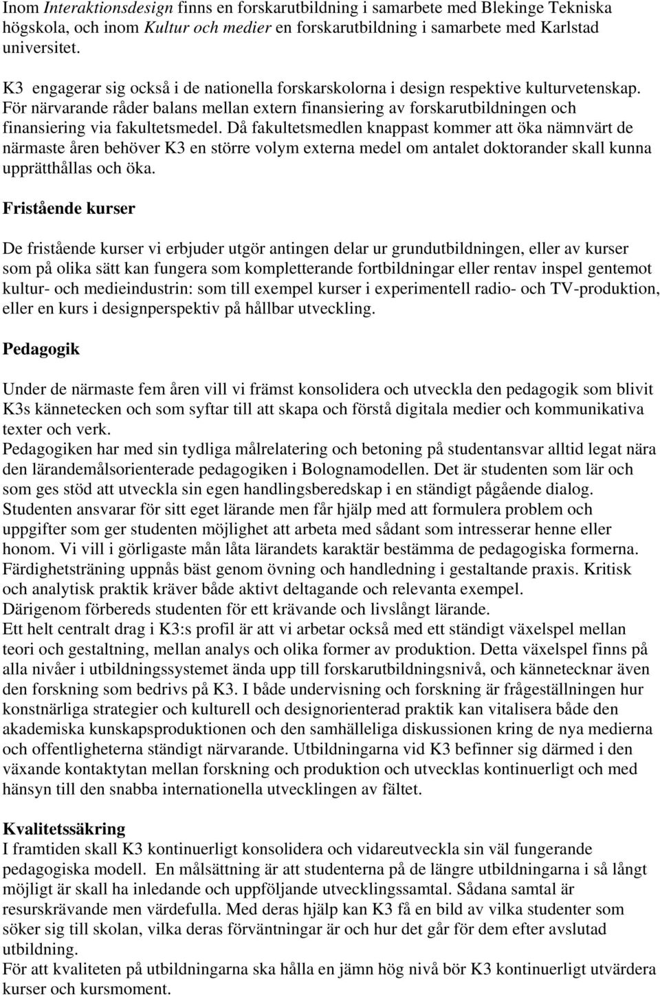 För närvarande råder balans mellan extern finansiering av forskarutbildningen och finansiering via fakultetsmedel.