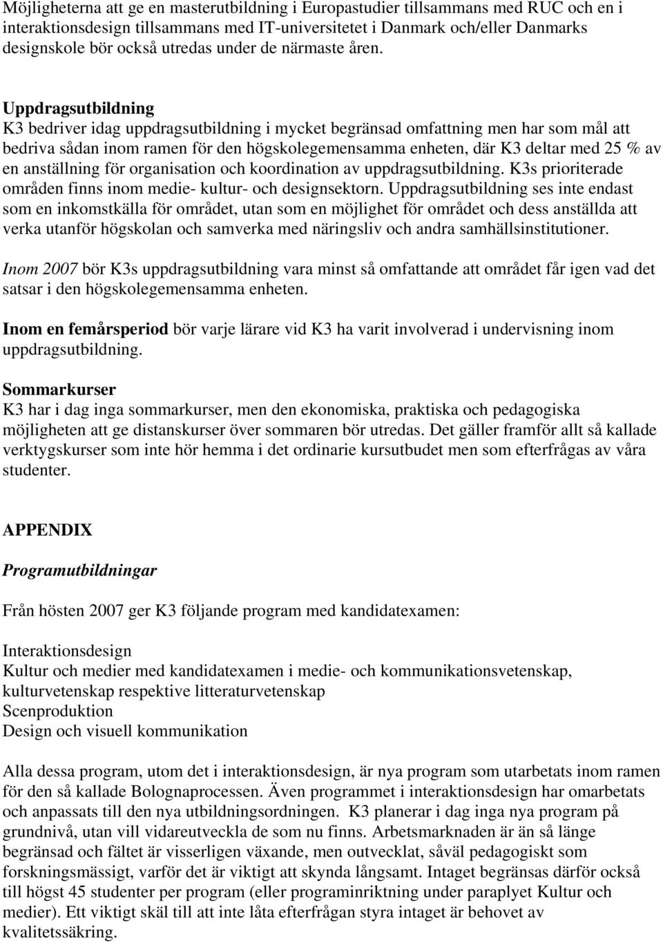 Uppdragsutbildning K3 bedriver idag uppdragsutbildning i mycket begränsad omfattning men har som mål att bedriva sådan inom ramen för den högskolegemensamma enheten, där K3 deltar med 25 % av en