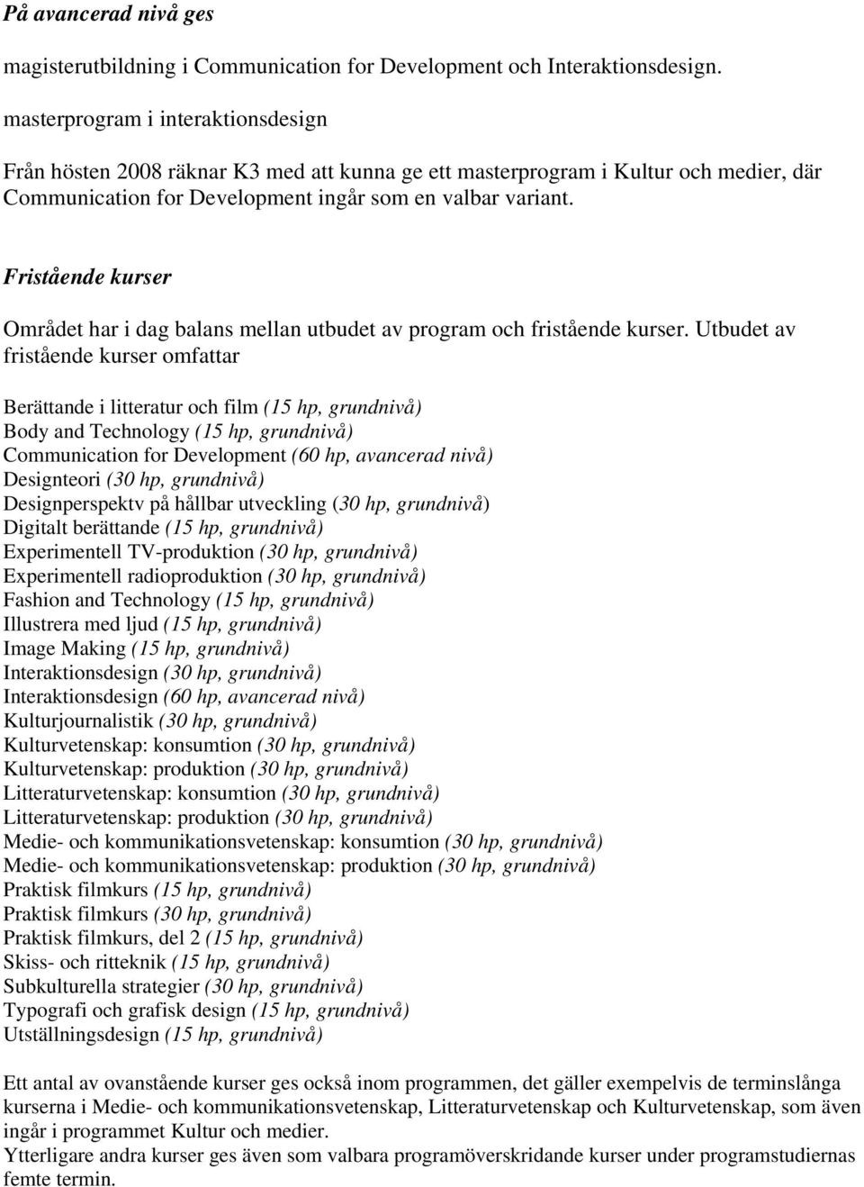 Fristående kurser Området har i dag balans mellan utbudet av program och fristående kurser.