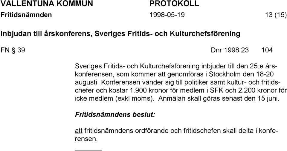 augusti. Konferensen vänder sig till politiker samt kultur- och fritidschefer och kostar 1.900 kronor för medlem i SFK och 2.