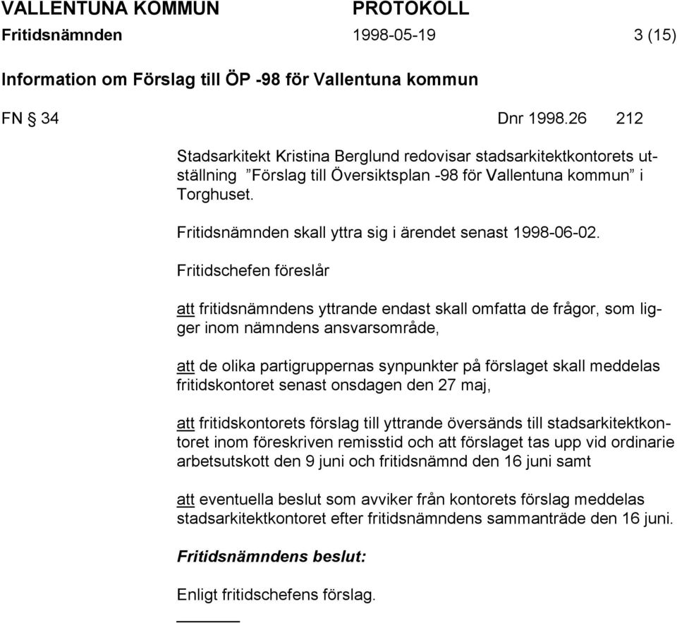 Fritidsnämnden skall yttra sig i ärendet senast 1998-06-02.