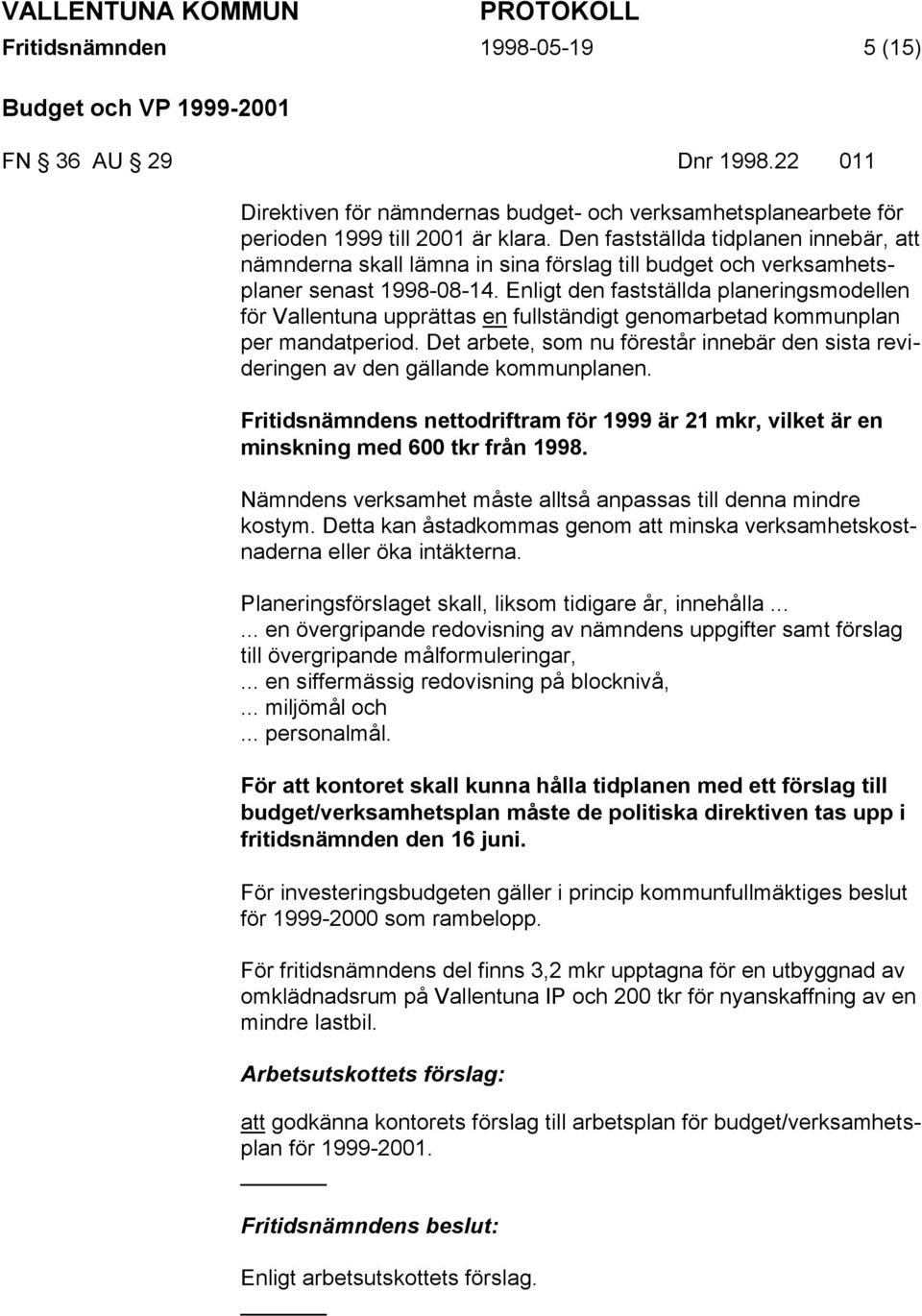 Enligt den fastställda planeringsmodellen för Vallentuna upprättas en fullständigt genomarbetad kommunplan per mandatperiod.