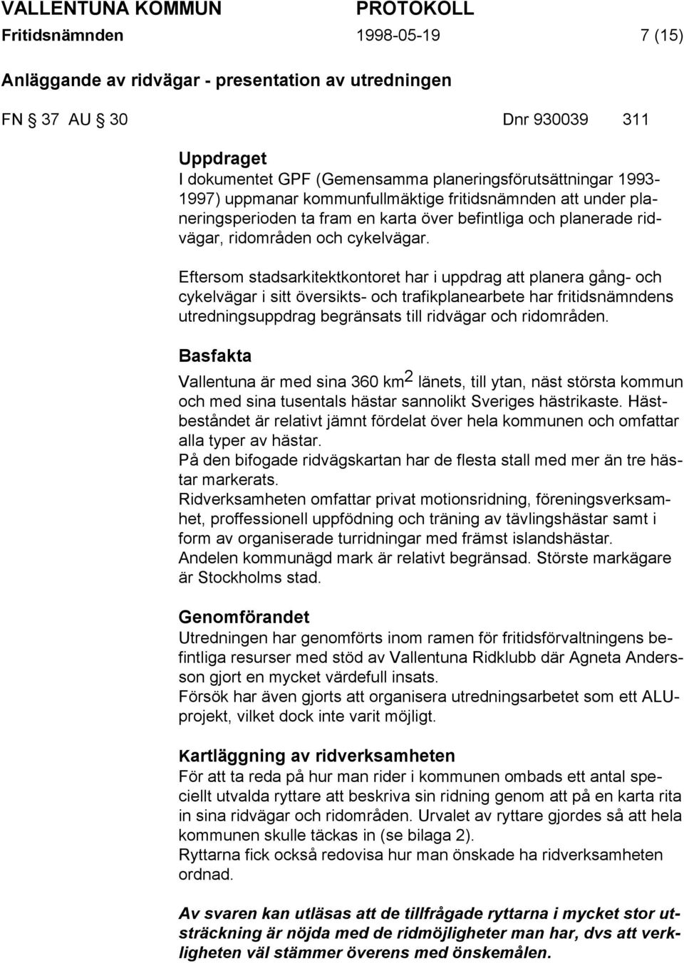 Eftersom stadsarkitektkontoret har i uppdrag att planera gång- och cykelvägar i sitt översikts- och trafikplanearbete har fritidsnämndens utredningsuppdrag begränsats till ridvägar och ridområden.