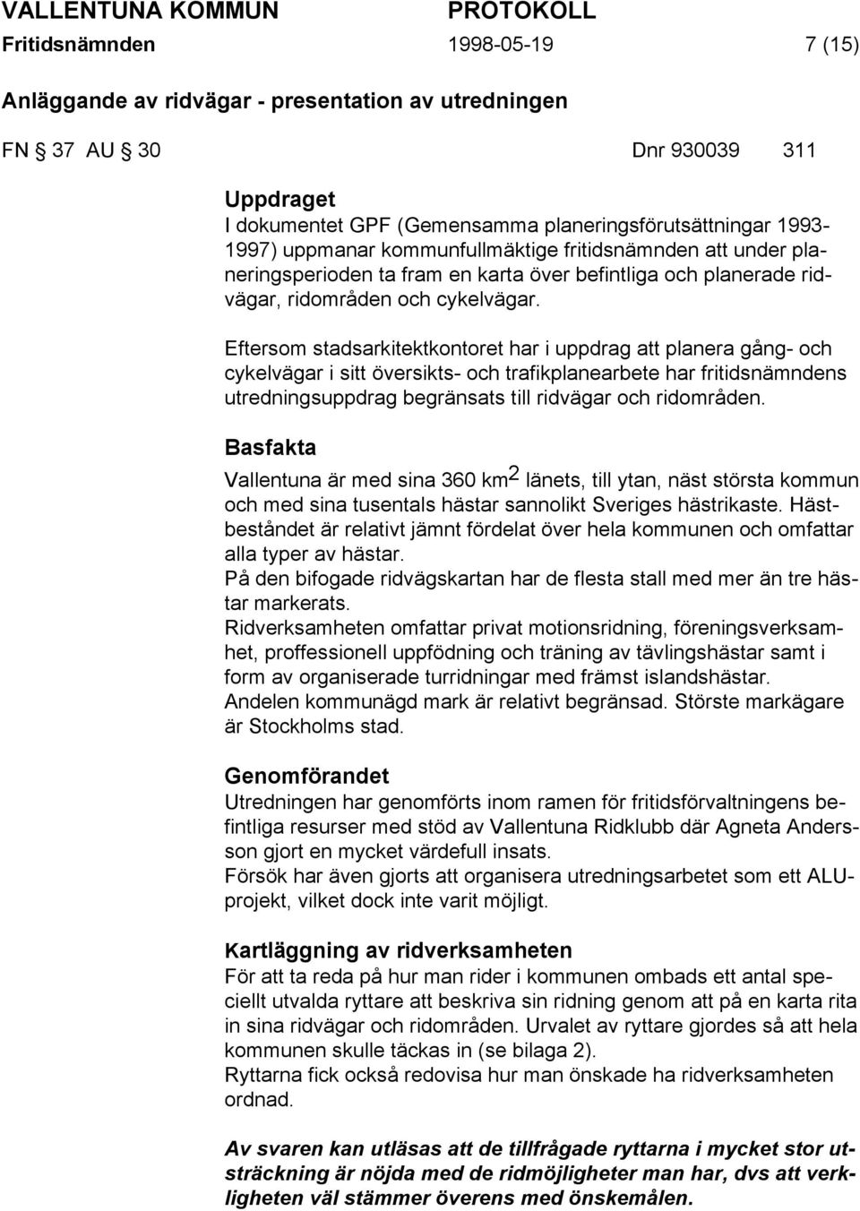 Eftersom stadsarkitektkontoret har i uppdrag att planera gång- och cykelvägar i sitt översikts- och trafikplanearbete har fritidsnämndens utredningsuppdrag begränsats till ridvägar och ridområden.