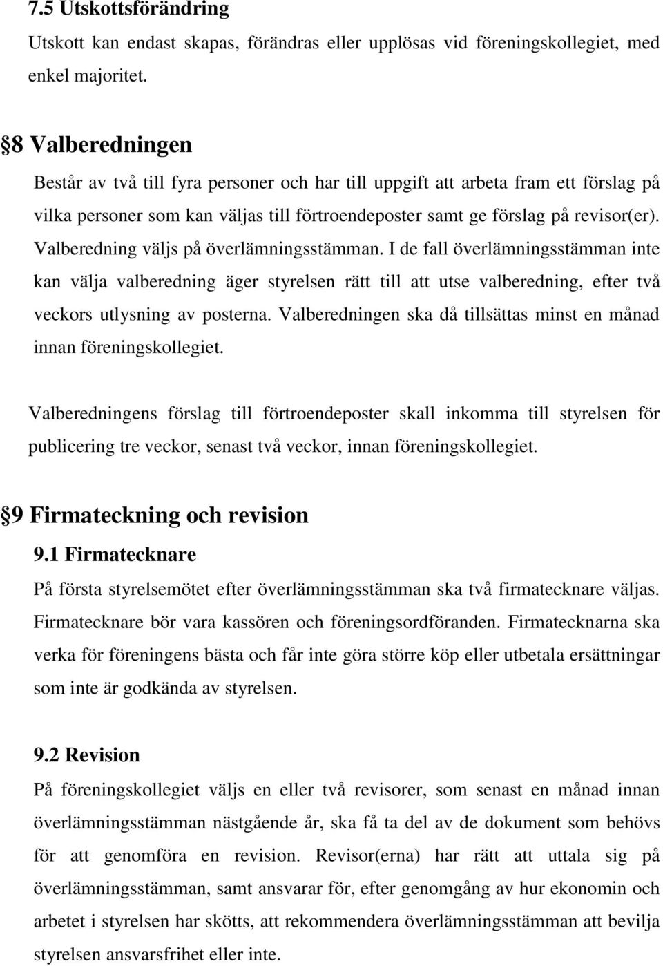 Valberedning väljs på överlämningsstämman. I de fall överlämningsstämman inte kan välja valberedning äger styrelsen rätt till att utse valberedning, efter två veckors utlysning av posterna.